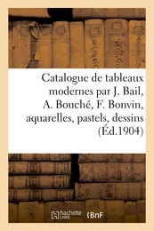 Catalogue de tableaux modernes par J.  Bail, A. Bouché, F. Bonvin, aquarelles, pastels, dessins