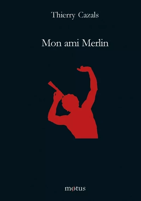 Mon ami Merlin - Thierry Cazals - MOTUS