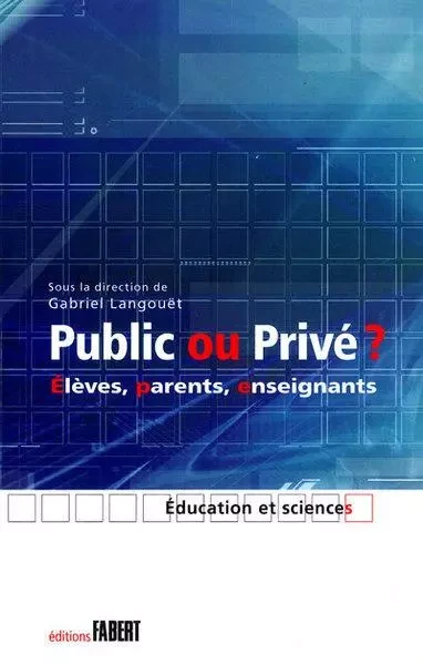 Public ou privé ? Elèves, parents, enseignants - Gabriel Langouët - FABERT