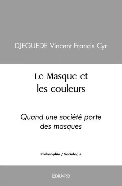 Le masque et les couleurs - Vincent Francis Cyr DJEGUEDE - EDILIVRE