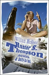 Hunter S. Thompson. journaliste et hors-la-loi