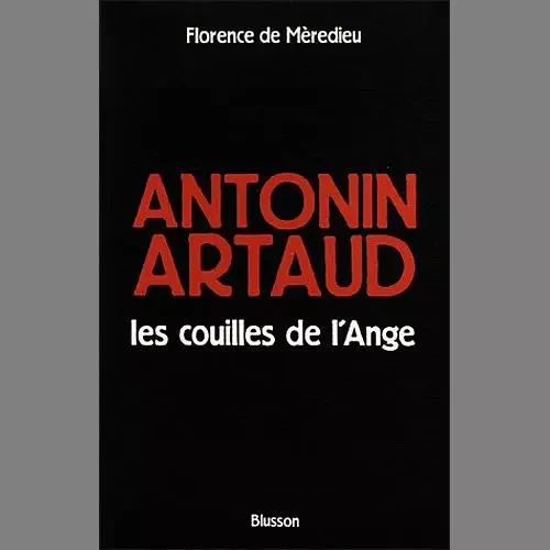 Antonin Artaud, les couilles de l'Ange - Florence de Mèredieu - BLUSSON