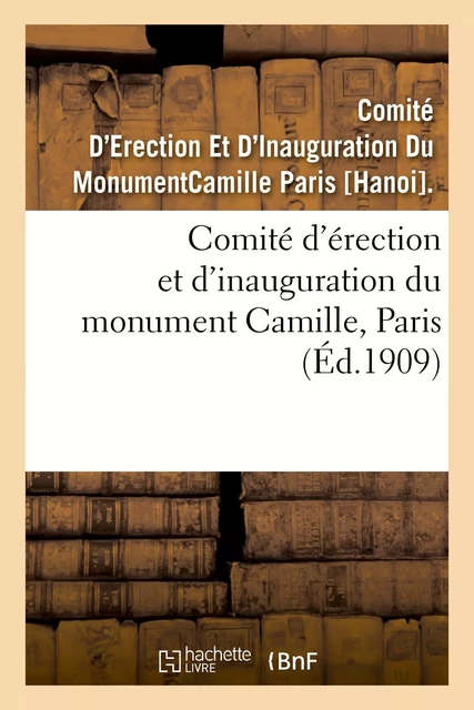 Comité d'érection et d'inauguration du monument Camille, Paris -  Comité D'Erection Et D'Inauguration Du MonumentCamille Paris [Hanoi]. - HACHETTE BNF