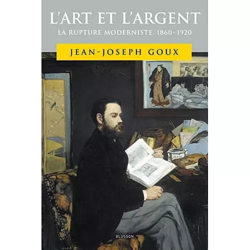 L'Art et l'argent. La rupture moderniste. 1860-1920 - Jean-Joseph Goux - BLUSSON