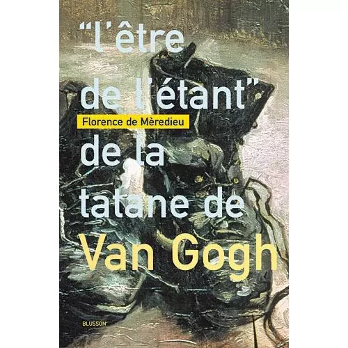 « l'être de l'étant » de la tatane de Van Gogh - Florence de Mèredieu - BLUSSON