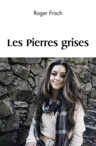 Les pierres grises - Roger Frisch - EDILIVRE