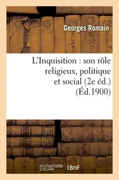 L'Inquisition : son rôle religieux, politique et social (2e éd.) (Éd.1900)