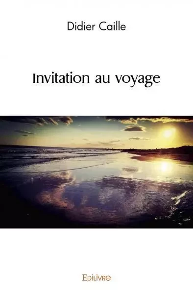 Invitation au voyage - Didier Caille - EDILIVRE