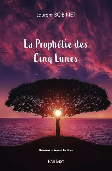 La prophétie des cinq lunes - Laurent BOBINET - EDILIVRE