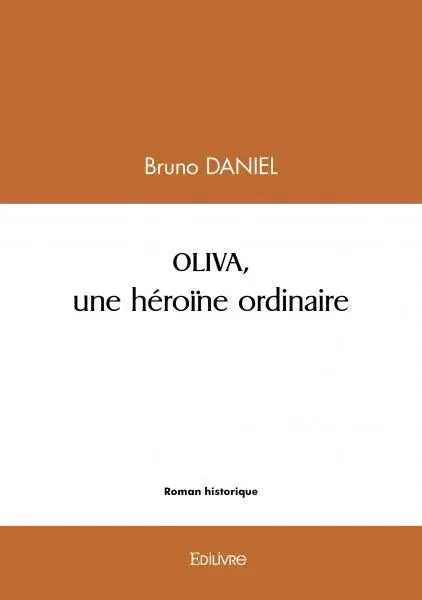 Oliva, une héroïne ordinaire - Bruno Daniel - EDILIVRE