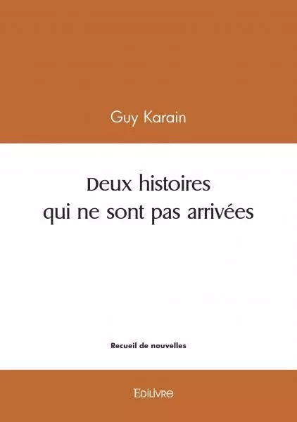 Deux histoires qui ne sont pas arrivées - Guy Karain - EDILIVRE