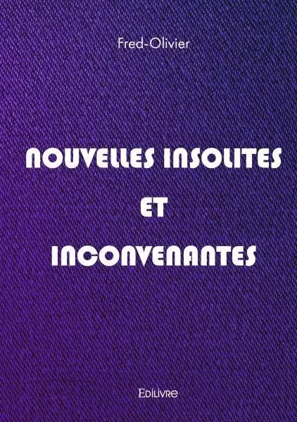 Nouvelles insolites et inconvenantes - Fred-Olivier Fred-Olivier - Edilivre