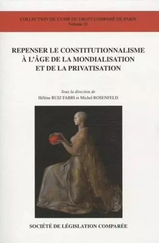 REPENSER LE CONSTITUTIONNALISME À L'ÂGE DE LA MONDIALISATION ET DE LA PRIVATISAT - RUIZ-FABRI H. ROSENFELD M. - LEGIS COMPAREE