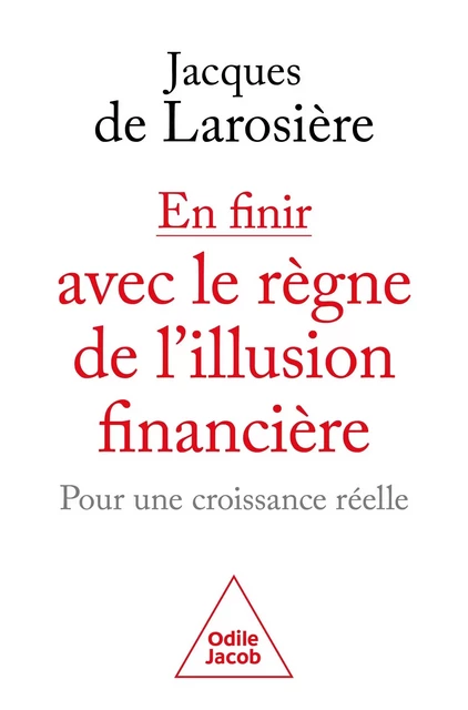 En finir avec le règne de l'illusion financière - Jacques deLarosière - JACOB