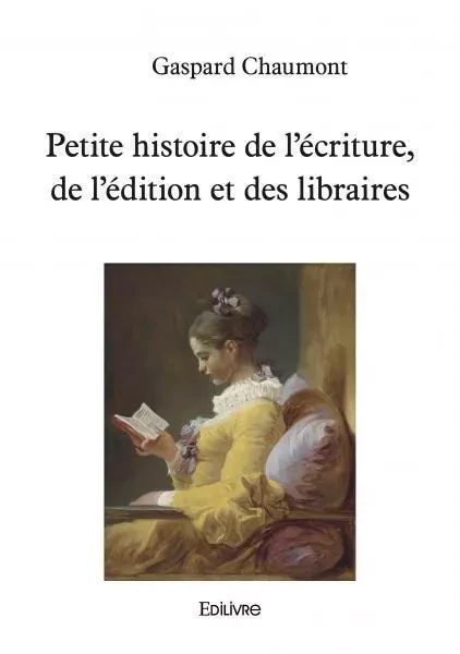 Petite histoire de l'écriture, de l'édition et des libraires - Gaspard Chaumont - EDILIVRE