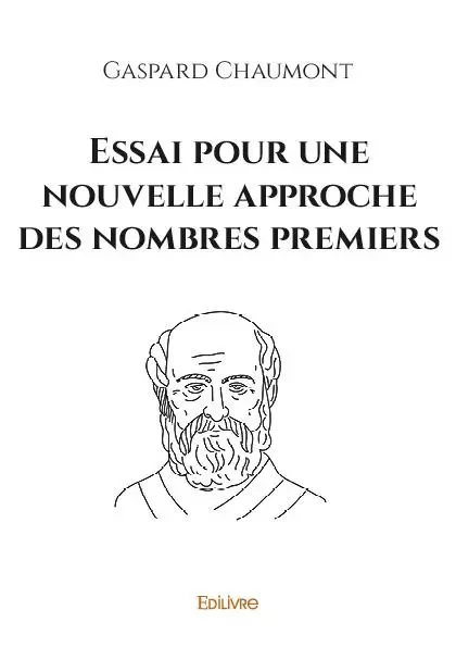 Essai pour une nouvelle approche des nombres premiers - Gaspard Chaumont - EDILIVRE