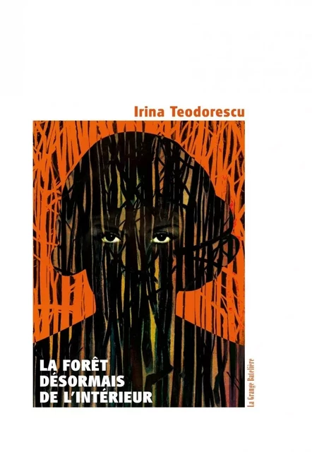 La Forêt, désormais, de l'intérieur - Irina Teodorescu - BATELIERE