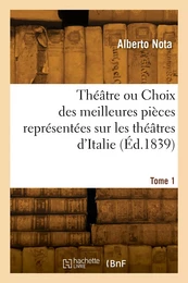 Théâtre ou Choix des meilleures pièces représentées sur les théâtres d'Italie. Tome 1