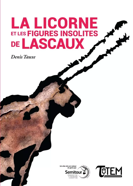 La Licorne et les figures insolites de Lascaux - Denis Tauxe - TAUTEM