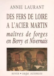 Des fers de Loire à l'acier Martin, maîtres de forges en Berry et Nivervais