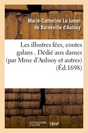 Les illustres fées, contes galans . Dédié aux dames (par Mme d'Aulnoy et autres) (Éd.1698)