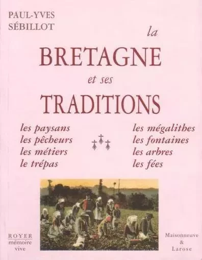 La Bretagne et ses traditions, paysans, pêcheurs, métiers, trépas, mégalithes, fontaines, arbres, .. - Paul-Yves Sébillot - ROYER