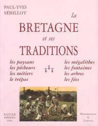 La Bretagne et ses traditions, paysans, pêcheurs, métiers, trépas, mégalithes, fontaines, arbres, ..