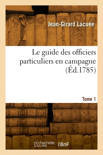 Le guide des officiers particuliers en campagne. Tome 1 - Jean-Girard Lacuée - HACHETTE BNF