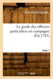 Le guide des officiers particuliers en campagne. Tome 1