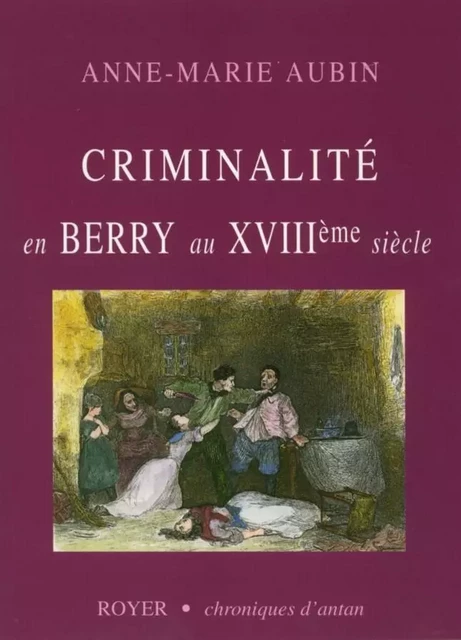 Criminalité en Berry au XVIIIe siècle - Anne-Marie Aubin - ROYER