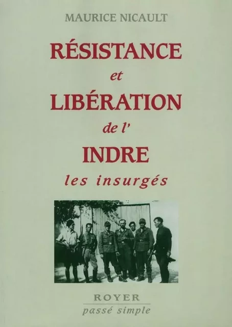 Résistance et libéraion de l'Indre, les insurgés - Maurice Nicault - ROYER