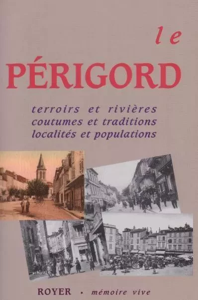 Le Périgord, terroirs et rivières, coutumes et traditions, localités et populations - Bernard Orrye - ROYER