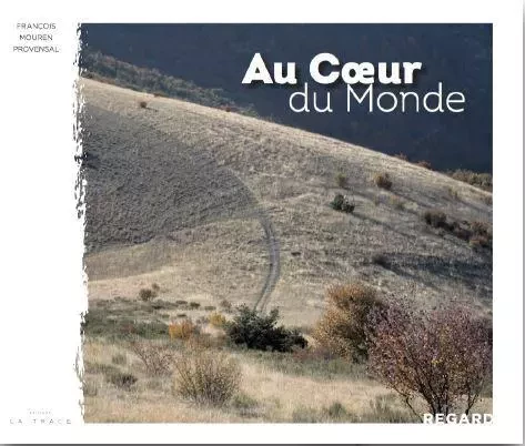 Au Coeur du monde - Francois Mouren Provensal - LA TRACE