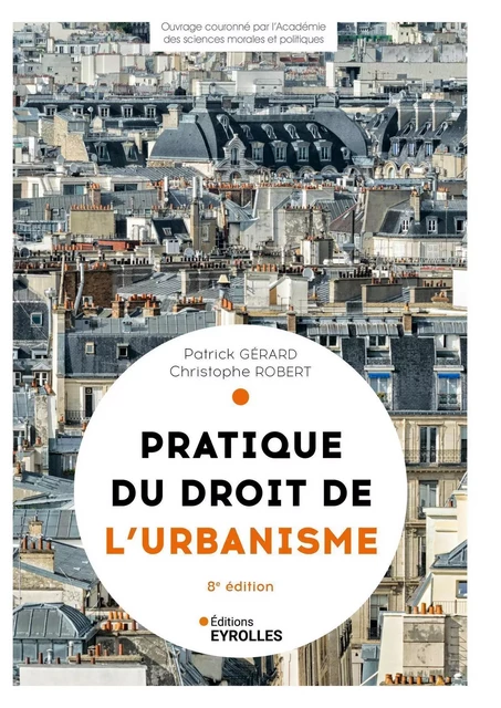 Pratique du droit de l'urbanisme - 8e édition - Patrick GERARD, Christophe ROBERT - EYROLLES