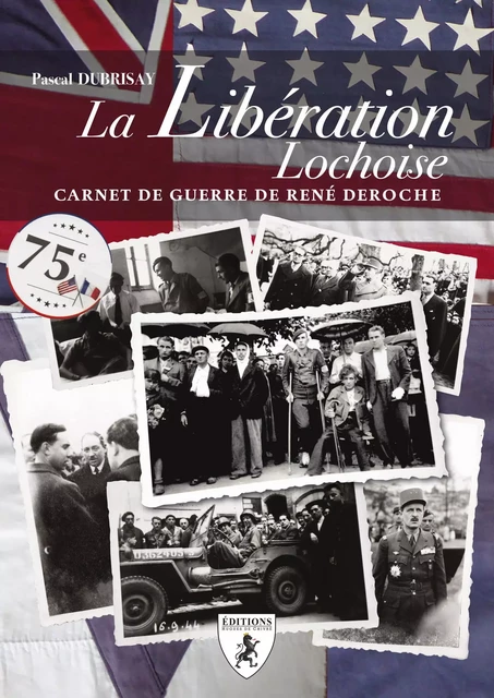 La Libération lochoise - carnet de guerre de René Deroche, 1944-1948 -  - HUGUES CHIVRE