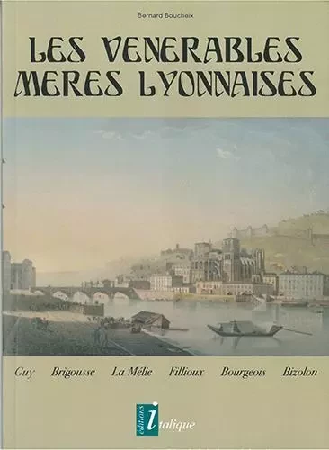 Les vénérables Mères Lyonnaises - Guy, Brigousse, La Mélie, Fillioux, Bourgeois, Bizolon - Bernard BOUCHEIX - CREER