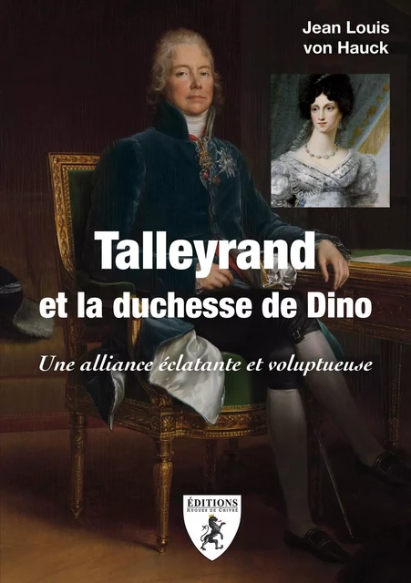 Talleyrand et la duchesse de Dino - une alliance éclatante et voluptueuse -  - HUGUES CHIVRE