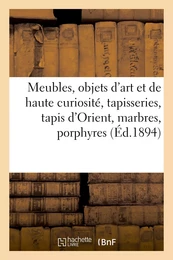 Meubles, objets d'art et de haute curiosité, tapisseries, tapis d'Orient, marbres, porphyres