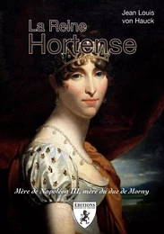 La reine Hortense - mère de Napoléon III, mère du duc de Morny