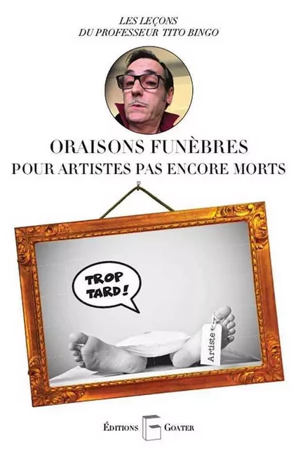 Oraisons funèbres pour artistes pas encore morts -  Professeur Tito Bingo, Etienne Grandjean - GOATER