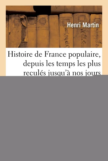 Histoire de France populaire, depuis les temps les plus reculés jusqu'à nos jours. Tome 7 - Henri Martin - HACHETTE BNF