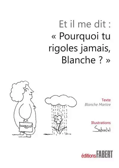 Et il me dit : Pourquoi tu rigoles jamais Blanche ? - Blanche Martire - FABERT