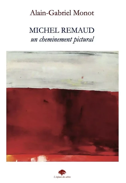 Michel Remaud, un cheminement pictural - Alain Gabriel-Monot - ENFANCE ARBRES