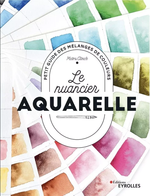 Le nuancier aquarelle - Moira Clinch - EYROLLES