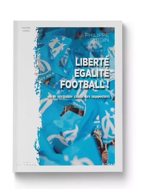 Liberté, Egalité, Football ! - Philippe Jardin - LA TRACE