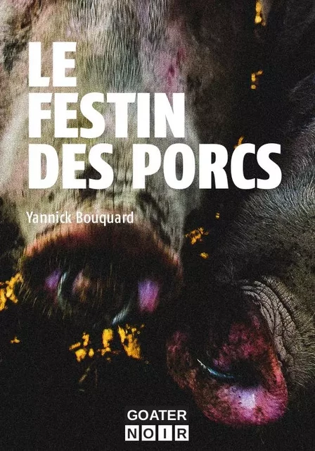 Festin des porcs (Le) - Yannick Bouquard - GOATER