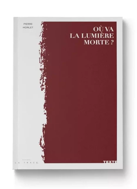 Où va la lumière morte ? - Pierre Morlet - LA TRACE