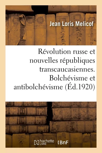 La Révolution russe et les nouvelles républiques transcaucasiennes. Bolchévisme et antibolchévisme - Jean Loris Melicof, Albert Thomas - HACHETTE BNF