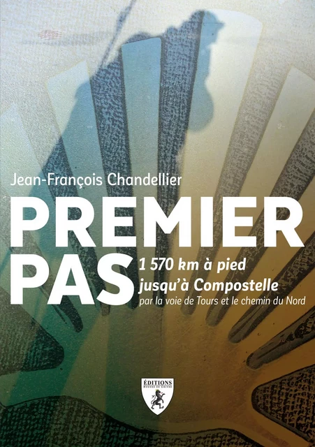 Premier pas - 1570 km à pied jusqu'à Compostelle, par la voie de Tours et le chemin du Nord -  - HUGUES CHIVRE