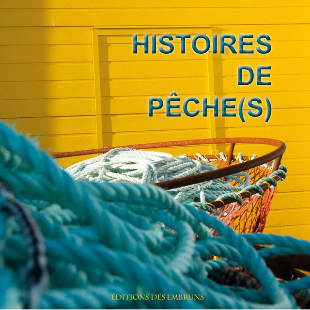 Histoires de pêche(s) - Céline Maltère, Gilles Ascaso, Hanen Marouani, Olivier Petiot, Gaël Loaëc, François Aussanaire, Sandrine Pautard - DES EMBRUNS